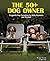 The 50+ Dog Owner: Complete Dog Parenting for Baby Boomers and Beyond