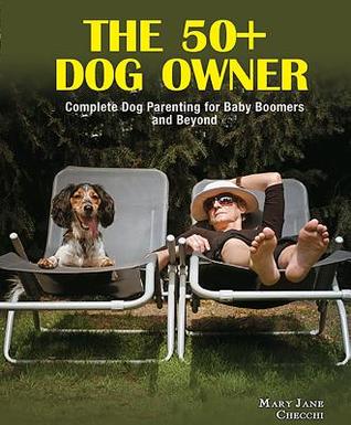 The 50+ Dog Owner: Complete Dog Parenting for Baby Boomers and Beyond
