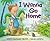 I Wanna Go Home