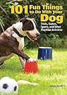 101 Fun Things to Do With Your Dog: Tricks, Games, Sports, and Other Playtime Activities 101 Fun Things to Do With Your Dog: Tricks, Games, Sports, and Other Playtime Activities