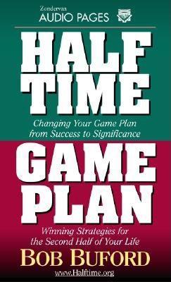 Halftime and Game Plan: Changing Your Game Plan from Success to Significance/Winning Strategies for the 2nd Half of Your Life
