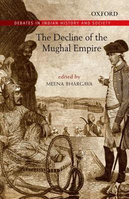 The Decline of the Mughal Empire (Debates in Indian History and Society)