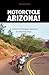 Motorcycle Arizona! -- A Guide to Touring Arizona by Motorcycle