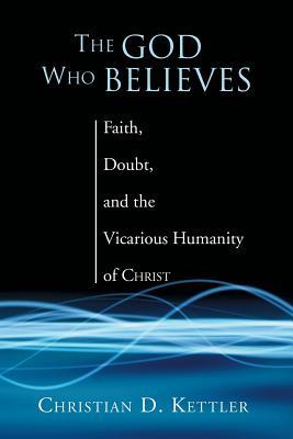 The God Who Believes: Faith, Doubt, and the Vicarious Humanity of Christ (Paperback)