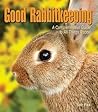 Good Rabbitkeeping: A Comprehensive Guide to All Things Rabbit (Good Petkeeping)