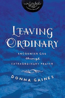 Leaving Ordinary: Encounter God Through Extraordinary Prayer (InScribed)