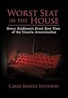 Worst Seat in the House: Henry Rathbone's Front Row View of the Lincoln Assassination Worst Seat in the House: Henry Rathbone's Front Row View of the Lincoln Assassination