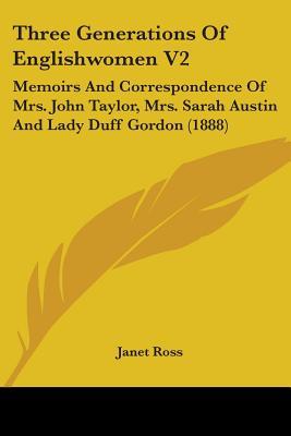 Three Generations Of Englishwomen V2: Memoirs And Correspondence Of Mrs. John Taylor, Mrs. Sarah Austin And Lady Duff Gordon (1888)
