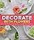 Decorate With Flowers: Crea...
