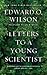 Letters to a Young Scientist by Edward O. Wilson Letters to a Young Scientist by Edward O. Wilson