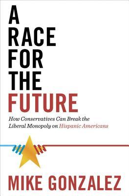 A Race for the Future: How Conservatives Can Break the Liberal Monopoly on Hispanic Americans (Hardcover)