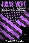 JUDAS WEPT: A Novel of Religion, Politics and Betrayal JUDAS WEPT: A Novel of Religion, Politics and Betrayal