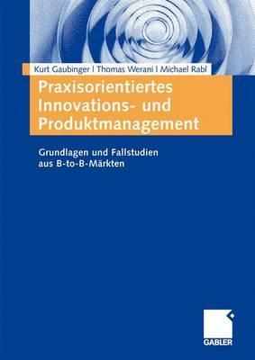 Praxisorientiertes Innovations- und Produktmanagement: Grundlagen und Fallstudien aus B-to-B-Märkten (German Edition)