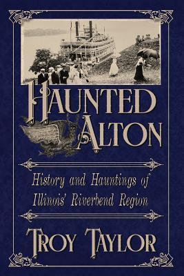 Haunted Alton: History and Hauntings of the Riverbend Region