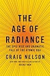 The Age of Radiance: The Epic Rise and Dramatic Fall of the Atomic Era