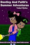 Destiny and Faith's Summer Adventures by Teddy O'Malley Destiny and Faith's Summer Adventures by Teddy O'Malley