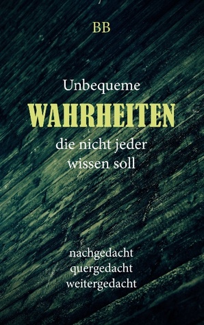 Unbequeme Wahrheiten: Nachgedacht, quergedacht, weitergedacht