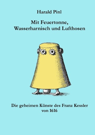 Mit Feuertonne, Wasserharnisch und Lufthosen: Die Geheimen Künste des Franz Kessler von 1616