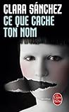 Ce que cache ton nom by Clara Sánchez