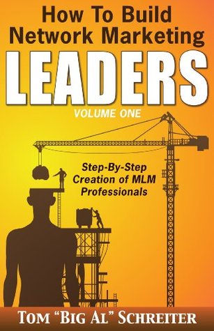 How to Build Network Marketing Leaders Volume One: Step-by-Step Creation of MLM Professionals (Network Marketing Leadership Series Book 1)
