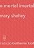 O mortal imortal by Mary Wollstonecraft Shelley O mortal imortal by Mary Wollstonecraft Shelley