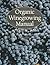 Organic Winegrowing Manual (Publication / University of California, Agriculture and Natu)