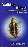 Walking Naked: Women, Society, Spirituality in South India