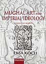 Mughal Art and Imperial Ideology: Collected Essays Mughal Art and Imperial Ideology: Collected Essays
