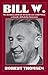 Bill W: The absorbing and deeply moving life story of Bill Wilson, co-founder of Alcoholics Anonymous