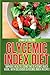 Glycemic Index Diet: Improve Health, Using the Glycemic Index Guide, With Delicious Glycemic Index Recipes
