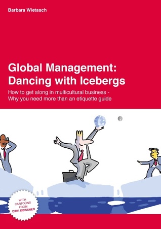 Global Management: Dancing with Icebergs: How to get along in multicultural business - Why you need more than an etiquette guide