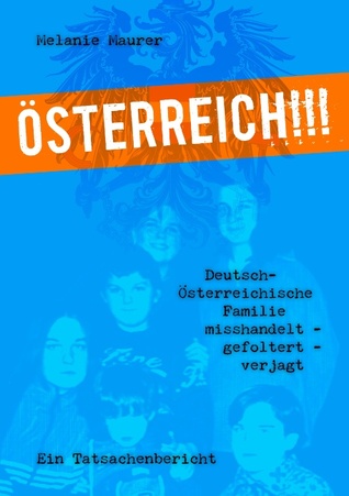 Österreich!!!: Deutsch-Österreichische Familie misshandelt - gefoltert - verjagt (German Edition)