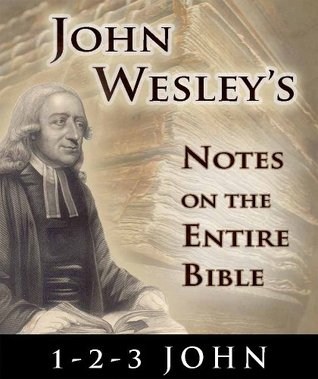 Notes on the Entire Bible-The Book of 1st through 3rd John (John Wesley's Notes on the Entire Bible)