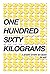 One Hundred Sixty Kilograms