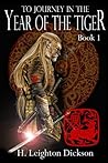 To Journey in the Year of the Tiger by H. Leighton Dickson To Journey in the Year of the Tiger by H. Leighton Dickson