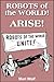 Robots of the World! ARISE!