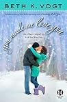 You Made Me Love You by Beth K. Vogt