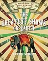 The Greatest Shows on Earth: A History of the Circus The Greatest Shows on Earth: A History of the Circus