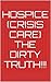 HOSPICE (Crisis Care) THE DIRTY TRUTH!!!