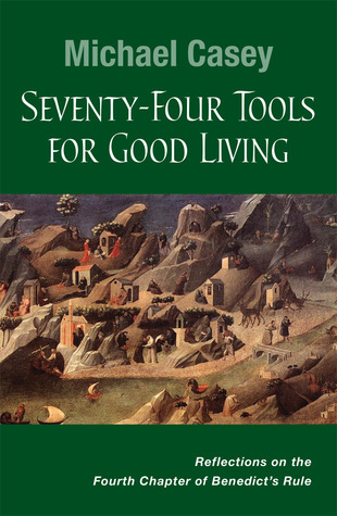 Seventy-Four Tools for Good Living: Reflections on the Fourth Chapter of Benedict’s Rule (Paperback)