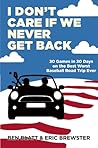 I Don't Care if We Never Get Back: 30 Games in 30 Days on the Best Worst Baseball Road Trip Ever