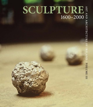 Sculpture 1600–2000: Art and Architecture of Ireland III. (Art and Architecture of Ireland, #3)
