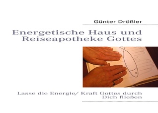 Energetische Haus und Reiseapotheke Gottes: Lasse die Energie/ Kraft Gottes durch Dich fließen