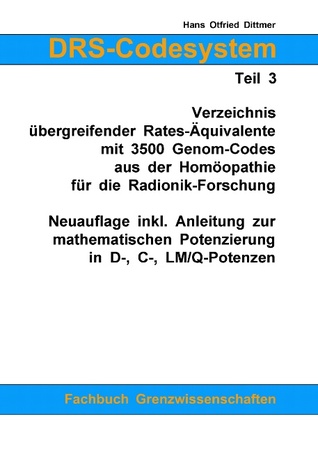 DRS-Codesystem Teil 3. Verzeichnis übergreifender Rates-Äquivalente mit 3500 Genom-Codes aus der Homöopathie für die Radionik-Forschung: Neuauflage inkl. Anleitung zur mathematischen Potenzierung