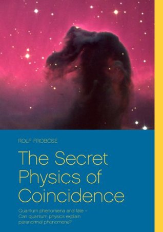 The Secret Physics of Coincidence: Quantum phenomena and fate – Can quantum physics explain paranormal phenomena? (Kindle Edition)