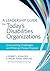 A Leadership Guide for Today's Disabilities Organizations: Overcoming Challenges and Making Change Happen