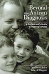 Beyond the Autism Diagnosis: A Professional's Guide to Helping Families Beyond the Autism Diagnosis: A Professional's Guide to Helping Families