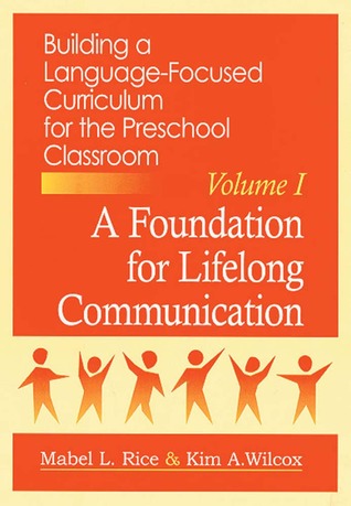 Building a Language-Focused Curriculum for the Preschool Classroom: A Foundation for Lifelong Communication
