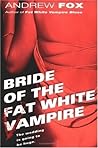 Bride of the Fat White Vampire by Andrew   Fox