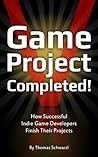 Book cover for Game Project Completed: How Successful Indie Game Developers Finish Their Projects